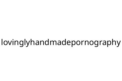 lovinglyhandmadepornography