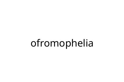 ofromophelia